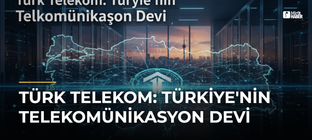 Türk Telekom: Türkiye’nin Telekomünikasyon Devi