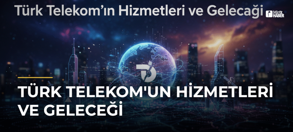 Türk Telekom’un Hizmetleri ve Geleceği