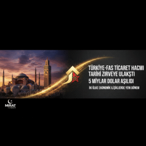 Türkiye-Fas Ticaret Hacmi Tarihi Zirveye Ulaştı: 5 Milyar Dolar Aşıldı