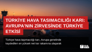 Türkiye Hava Taşımacılığı Karı: Avrupa’nın Zirvesinde Türkiye Etkisi