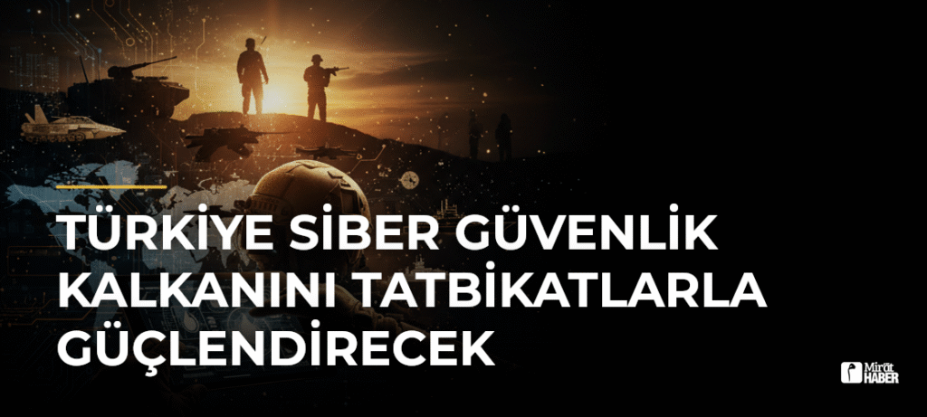 Türkiye Siber Güvenlik Kalkanını Tatbikatlarla Güçlendirecek