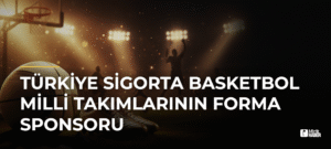 Türkiye Sigorta Basketbol Milli Takımlarının Forma Sponsoru