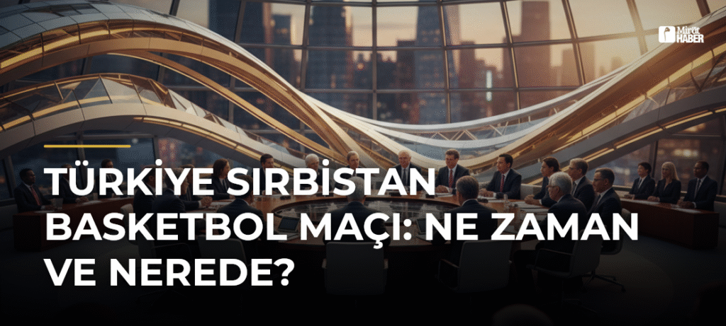 Türkiye Sırbistan Basketbol Maçı: Ne Zaman ve Nerede?