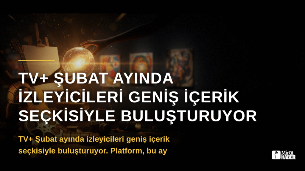 TV+ Şubat Ayında İzleyicileri Geniş İçerik Seçkisiyle Buluşturuyor