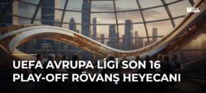 UEFA Avrupa Ligi Son 16 Play-Off Rövanş Heyecanı