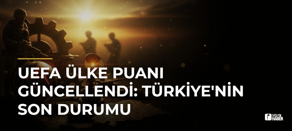 UEFA Ülke Puanı Güncellendi: Türkiye’nin Son Durumu