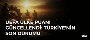 UEFA Ülke Puanı Güncellendi: Türkiye’nin Son Durumu