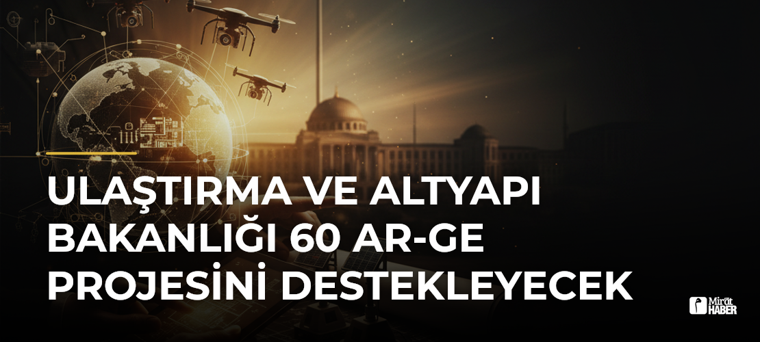 Ulaştırma ve Altyapı Bakanlığı 60 AR-GE Projesini Destekleyecek
