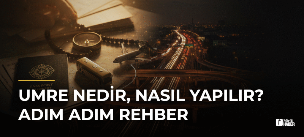 Umre Nedir, Nasıl Yapılır? Adım Adım Rehber