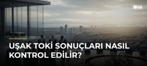 Uşak TOKİ Sonuçları Nasıl Kontrol Edilir?