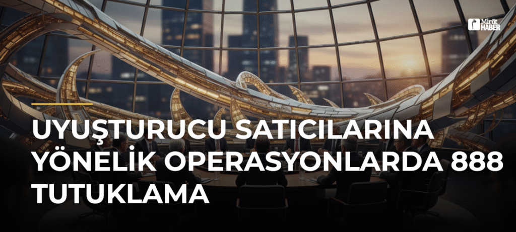 Uyuşturucu Satıcılarına Yönelik Operasyonlarda 888 Tutuklama