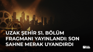 Uzak Şehir 51. Bölüm Fragmanı Yayınlandı: Son Sahne Merak Uyandırdı