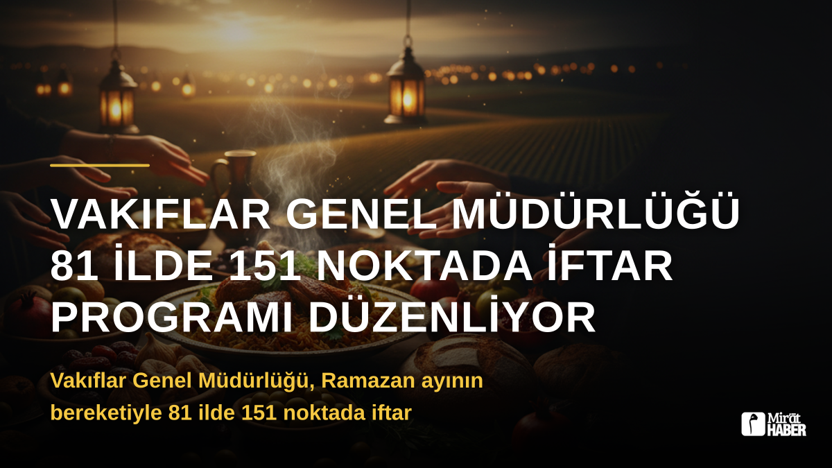 Vakıflar Genel Müdürlüğü 81 İlde 151 Noktada İftar Programı Düzenliyor