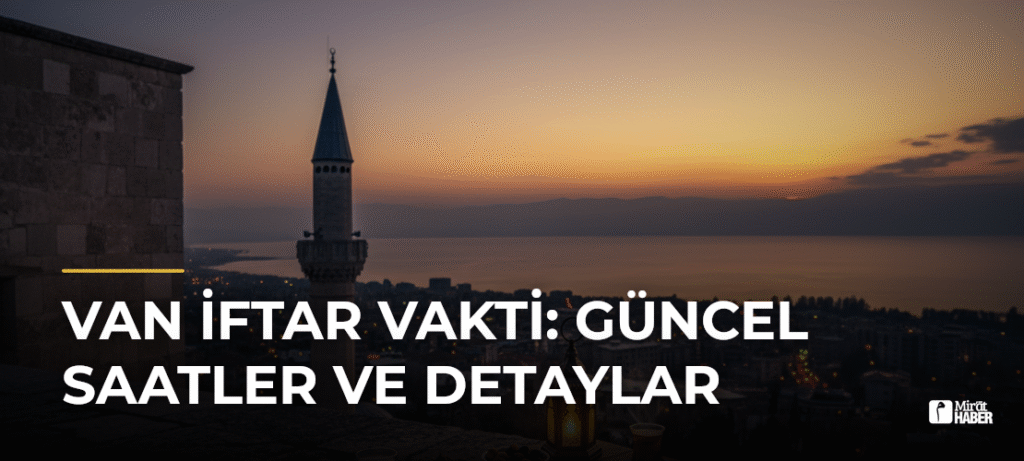 Van İftar Vakti: Güncel Saatler ve Detaylar