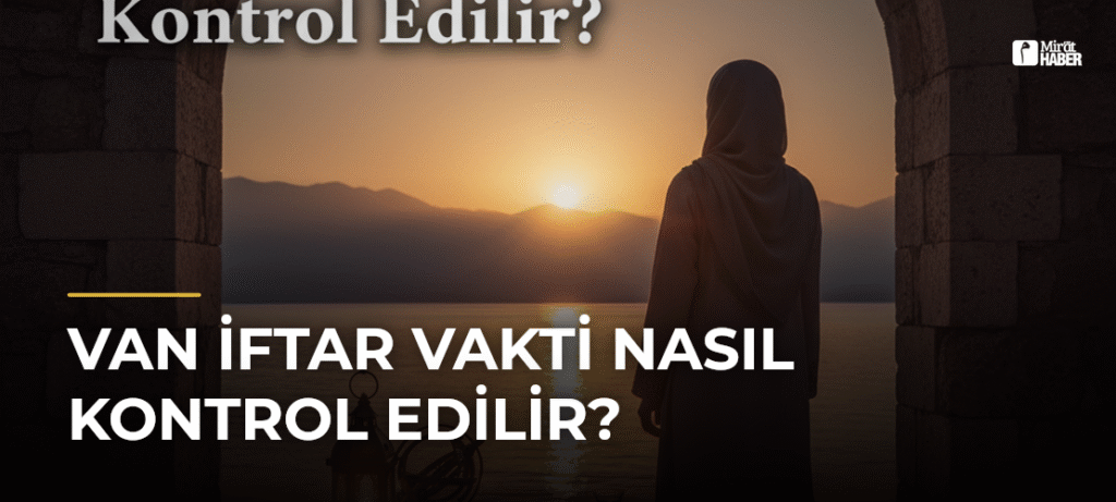 Van İftar Vakti Nasıl Kontrol Edilir?