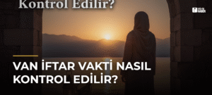 Van İftar Vakti Nasıl Kontrol Edilir?