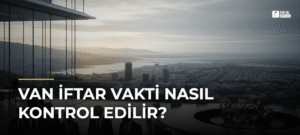 Van İftar Vakti Nasıl Kontrol Edilir?