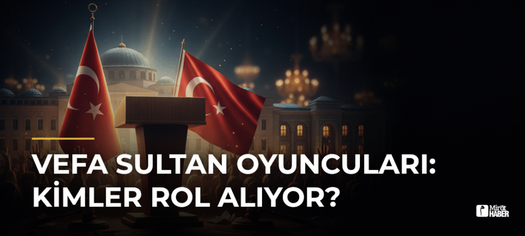 Vefa Sultan Oyuncuları: Kimler Rol Alıyor?