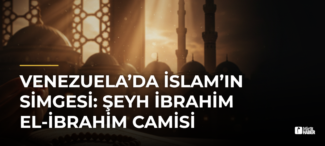 Venezuela’da İslam’ın Simgesi: Şeyh İbrahim el-İbrahim Camisi