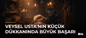 Veysel Usta’nın Küçük Dükkanında Büyük Başarı