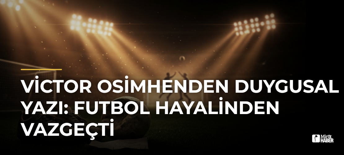 Victor Osimhenden Duygusal Yazı: Futbol Hayalinden Vazgeçti