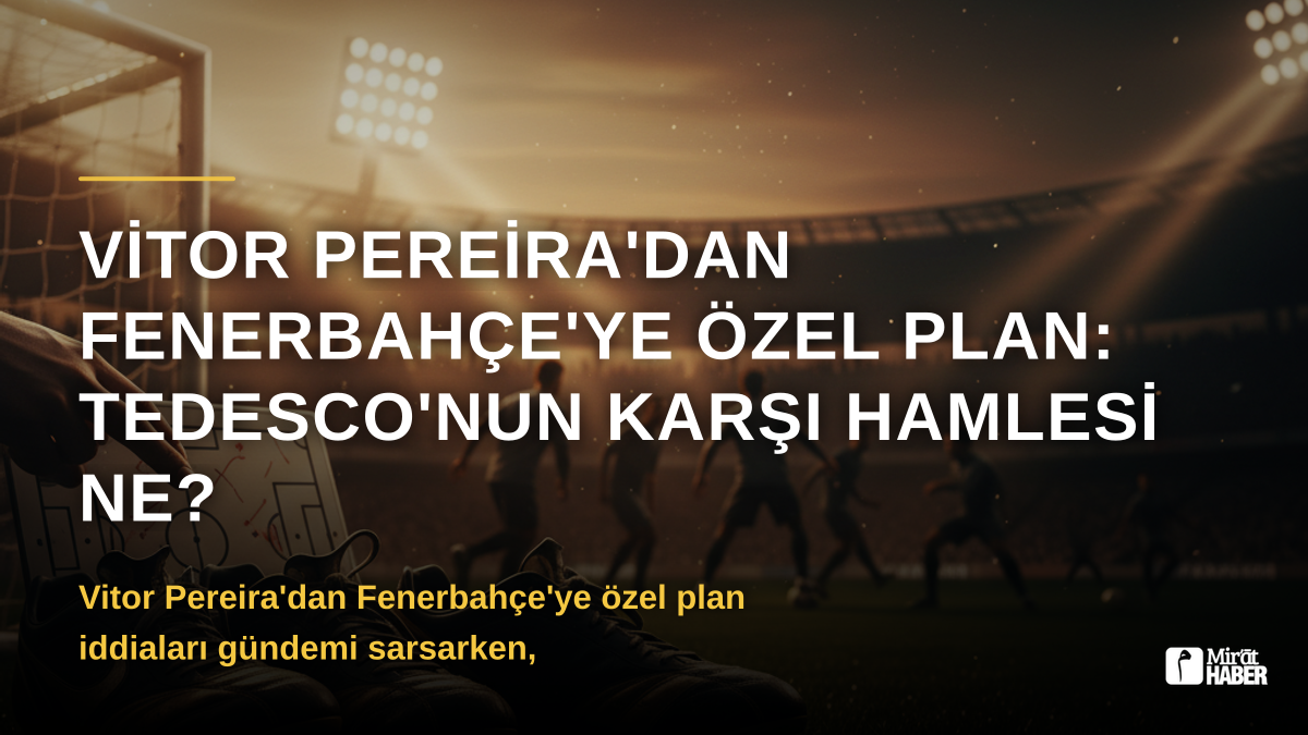 Vitor Pereira'dan Fenerbahçe'ye Özel Plan: Tedesco'nun Karşı Hamlesi Ne?