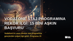 Vodafone Staj Programına Rekor İlgi: 15 Bini Aşkın Başvuru