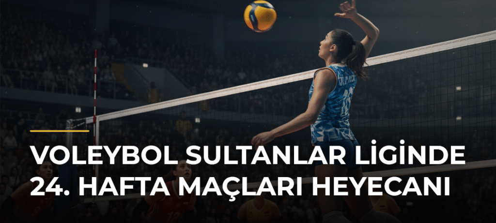 Voleybol Sultanlar Liginde 24. Hafta Maçları Heyecanı