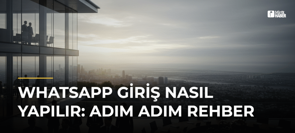 WhatsApp Giriş Nasıl Yapılır: Adım Adım Rehber