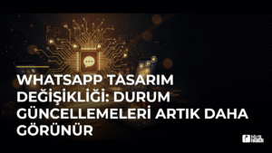 WhatsApp Tasarım Değişikliği: Durum Güncellemeleri Artık Daha Görünür