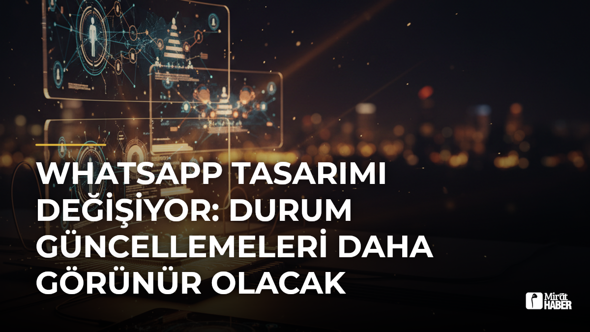 WhatsApp Tasarımı Değişiyor: Durum Güncellemeleri Daha Görünür Olacak