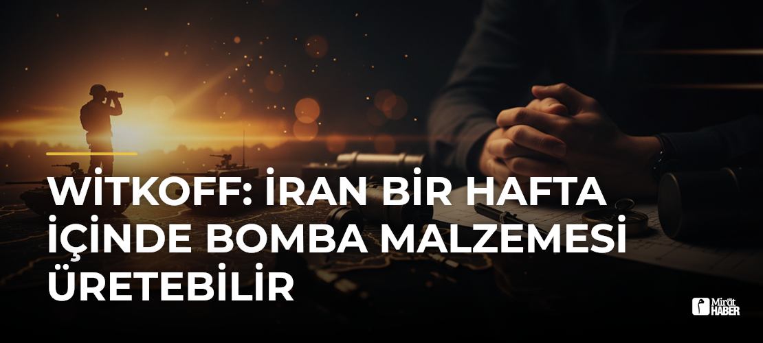 Witkoff: İran Bir Hafta İçinde Bomba Malzemesi Üretebilir