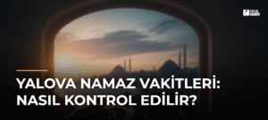 Yalova Namaz Vakitleri: Nasıl Kontrol Edilir?
