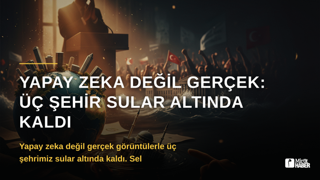 Yapay Zeka Değil Gerçek: Üç Şehir Sular Altında Kaldı