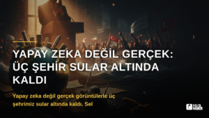 Yapay Zeka Değil Gerçek: Üç Şehir Sular Altında Kaldı