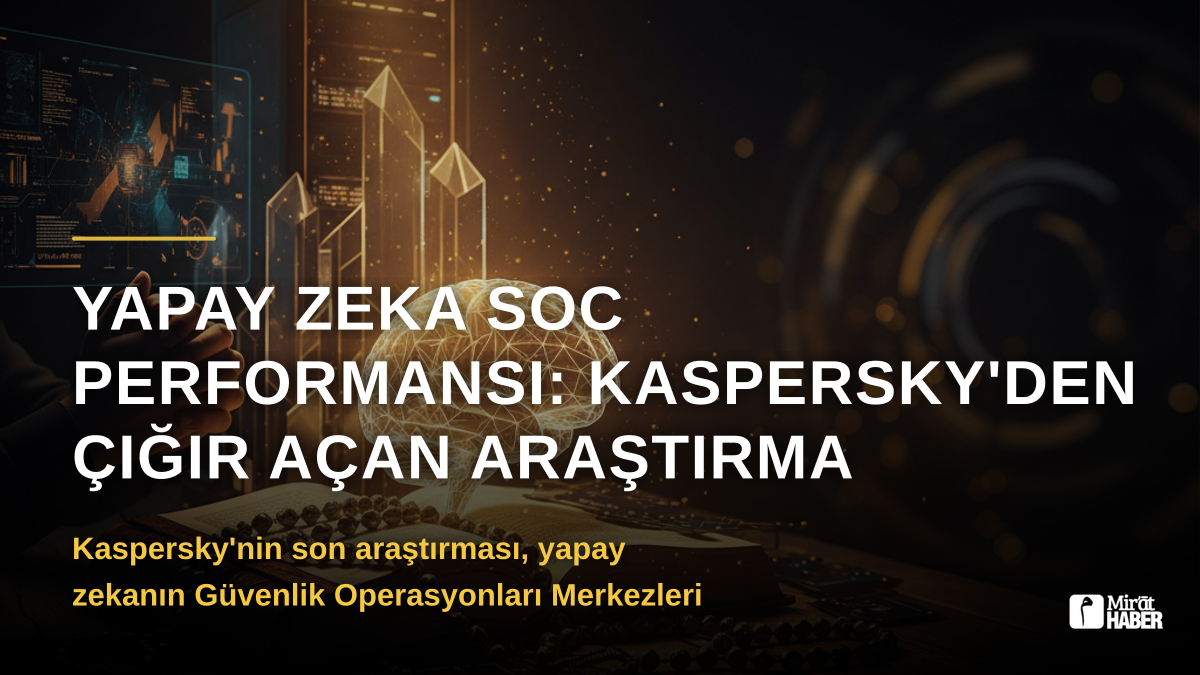 Yapay Zeka SOC Performansı: Kaspersky'den Çığır Açan Araştırma