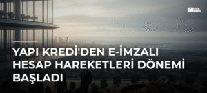 Yapı Kredi’den E-İmzalı Hesap Hareketleri Dönemi Başladı