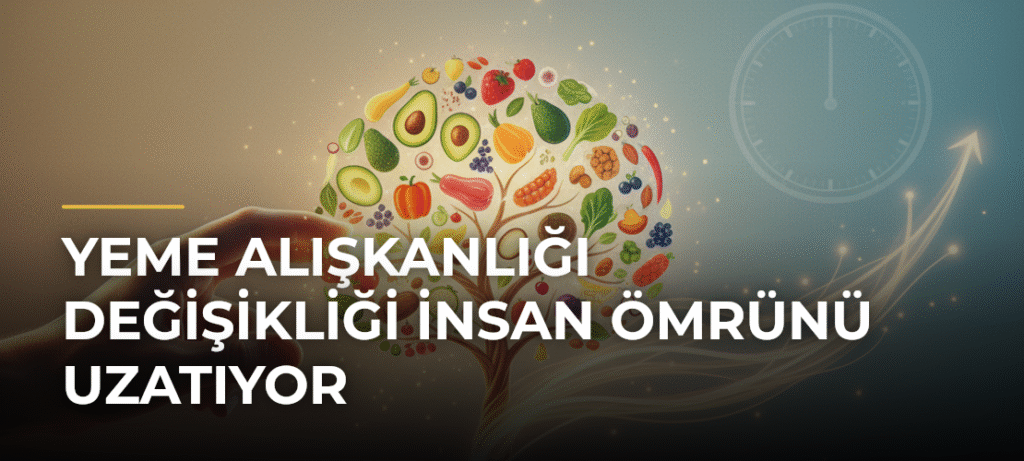 Yeme Alışkanlığı Değişikliği İnsan Ömrünü Uzatıyor