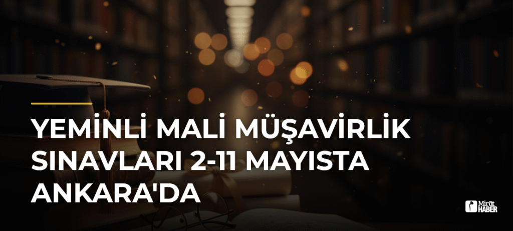 Yeminli Mali Müşavirlik Sınavları 2-11 Mayısta Ankara’da