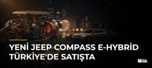 Yeni Jeep Compass e-Hybrid Türkiye’de satışta