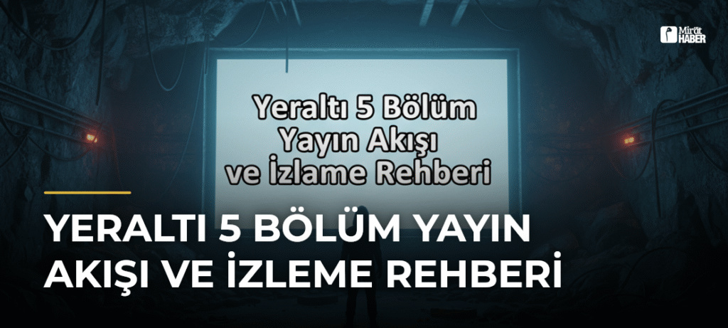 Yeraltı 5 Bölüm Yayın Akışı ve İzleme Rehberi
