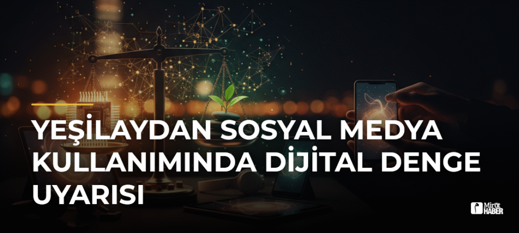 Yeşilaydan Sosyal Medya Kullanımında Dijital Denge Uyarısı