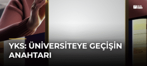 YKS: Üniversiteye Geçişin Anahtarı