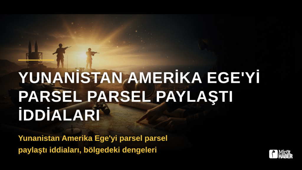 Yunanistan Amerika Ege’yi Parsel Parsel Paylaştı İddiaları