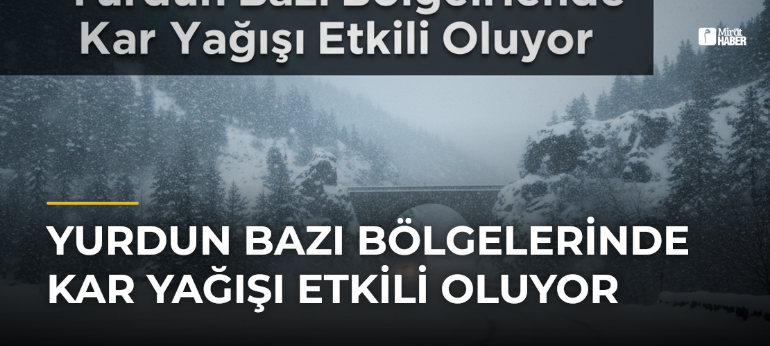 Yurdun Bazı Bölgelerinde Kar Yağışı Etkili Oluyor