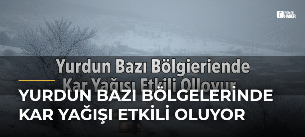 Yurdun Bazı Bölgelerinde Kar Yağışı Etkili Oluyor