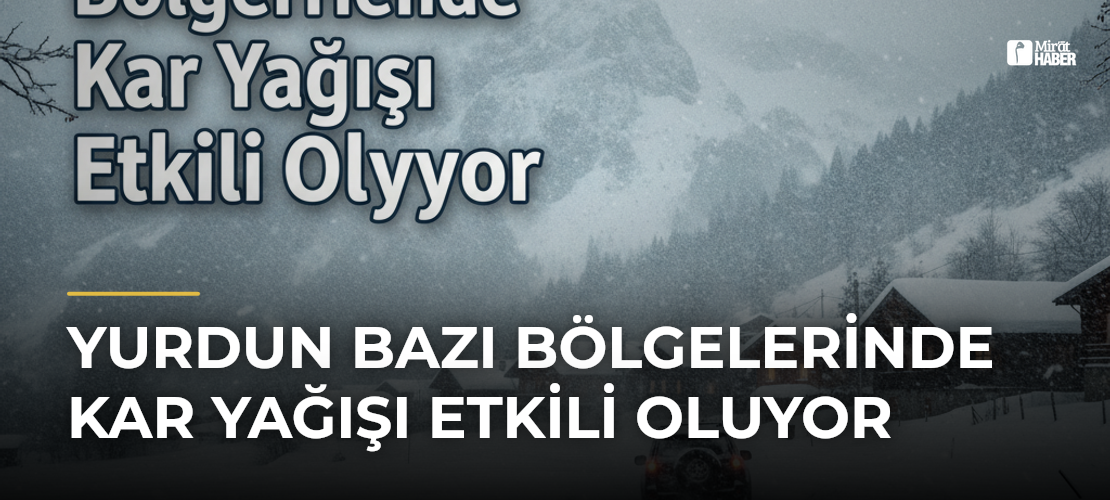 Yurdun Bazı Bölgelerinde Kar Yağışı Etkili Oluyor