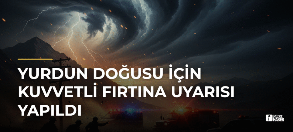 Yurdun Doğusu İçin Kuvvetli Fırtına Uyarısı Yapıldı