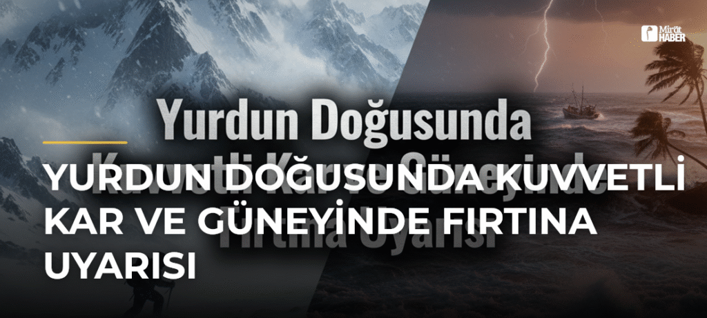 Yurdun Doğusunda Kuvvetli Kar ve Güneyinde Fırtına Uyarısı