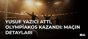 Yusuf Yazıcı Attı, Olympiakos Kazandı: Maçın Detayları